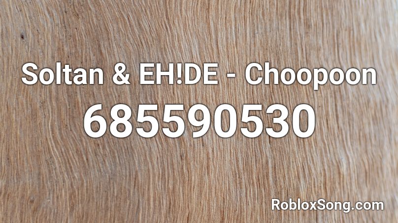 Soltan & EH!DE - Choopoon Roblox ID