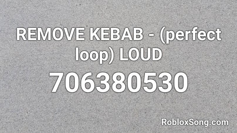 Remove Kebab Perfect Loop Loud Roblox Id Roblox Music Codes - very loud roblox ids