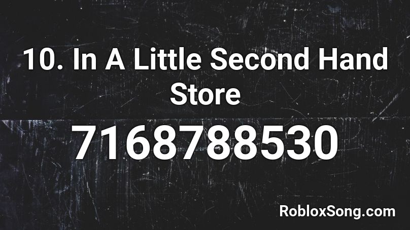 10. In A Little Second Hand Store Roblox ID