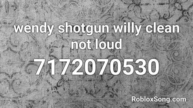wendy shotgun willy clean not loud Roblox ID
