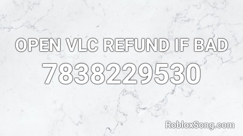 OPEN VLC REFUND IF BAD Roblox ID