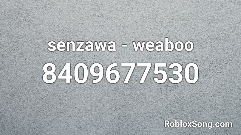 senzawa - weaboo Roblox ID