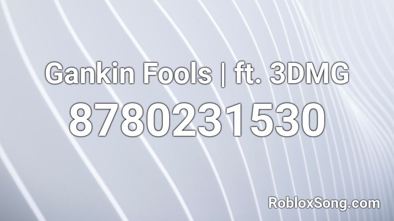 Gankin Fools | ft.  3DMG Roblox ID