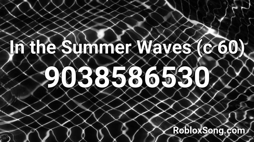 In the Summer Waves (c 60) Roblox ID