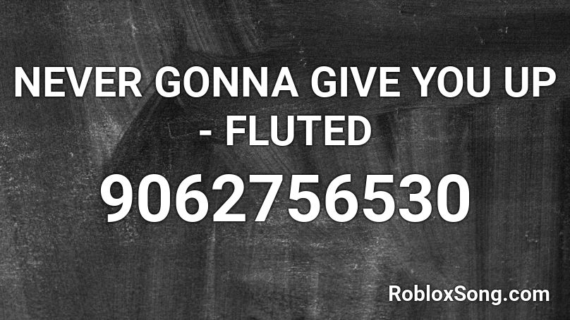 NEVER GONNA GIVE YOU UP - FLUTED Roblox ID