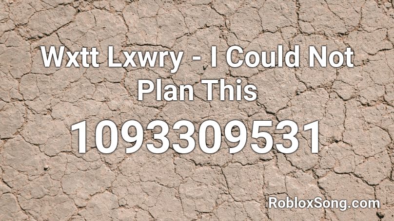 Wxtt Lxwry - I Could Not Plan This Roblox ID