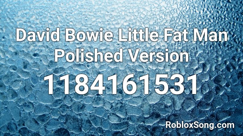 David Bowie Little Fat Man Polished Version Roblox ID