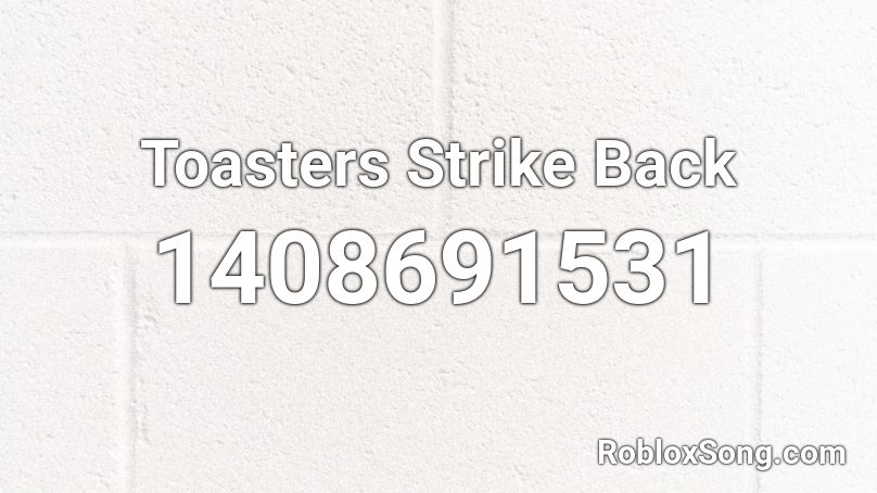 Toasters Strike Back Roblox ID