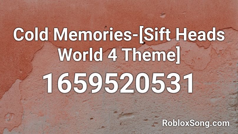 Cold Memories-[Sift Heads World 4 Theme] Roblox ID