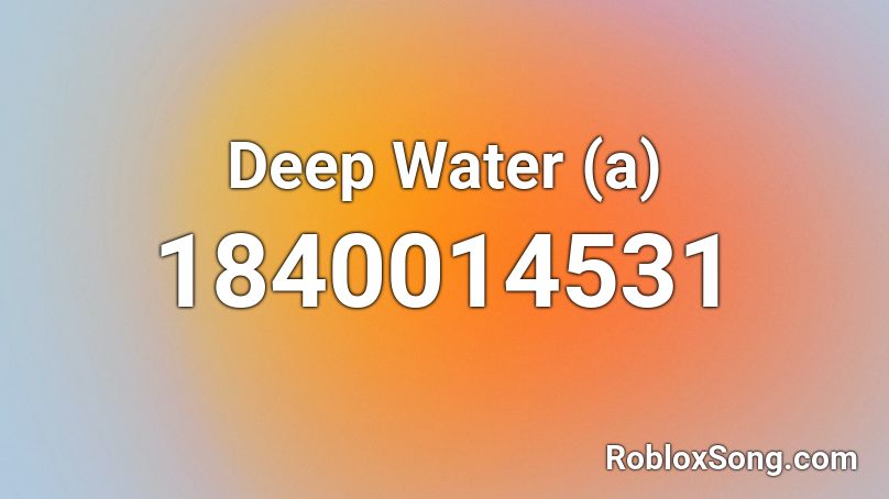 Deep Water (a) Roblox ID