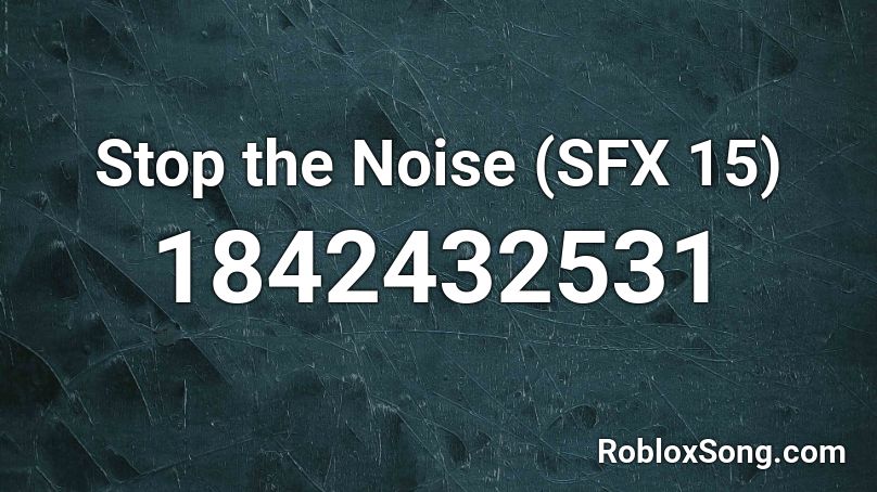 Stop the Noise (SFX 15) Roblox ID