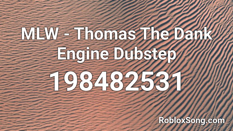 MLW - Thomas The Dank Engine Dubstep Roblox ID