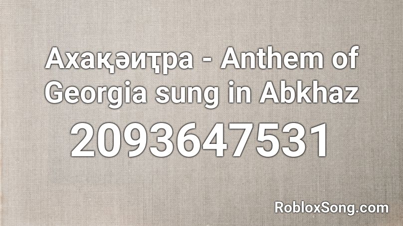 Ахақәиҭра - Anthem of Georgia sung in Abkhaz Roblox ID