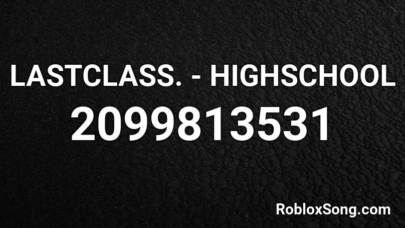 LASTCLASS. - HIGHSCHOOL Roblox ID
