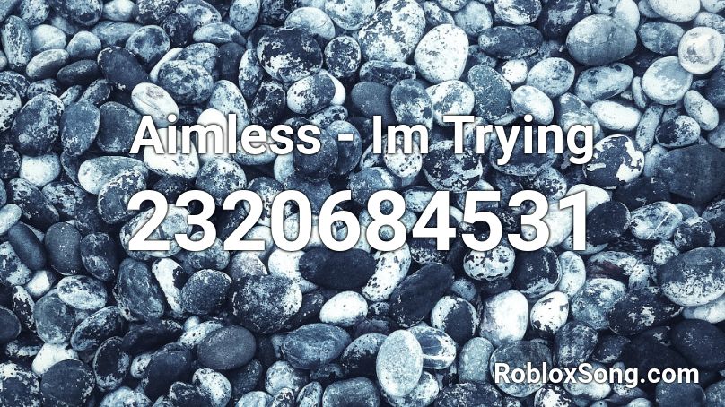 Aimless -  Im Trying Roblox ID