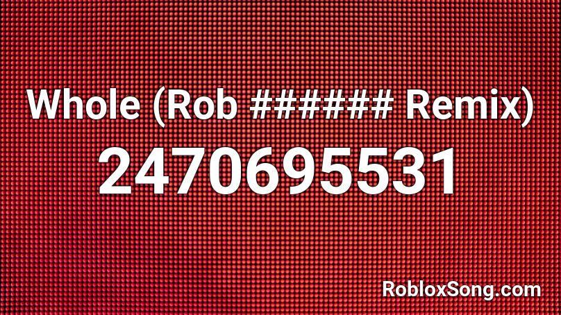 Whole (Rob ###### Remix) Roblox ID