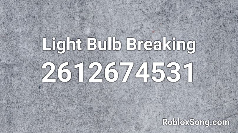 Light Bulb Breaking Roblox ID