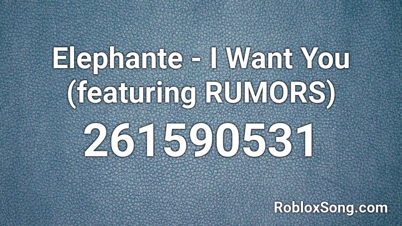 Elephante - I Want You (featuring RUMORS) Roblox ID