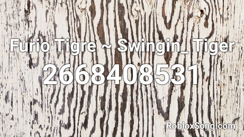 Furio Tigre ~ Swingin_ Tiger Roblox ID