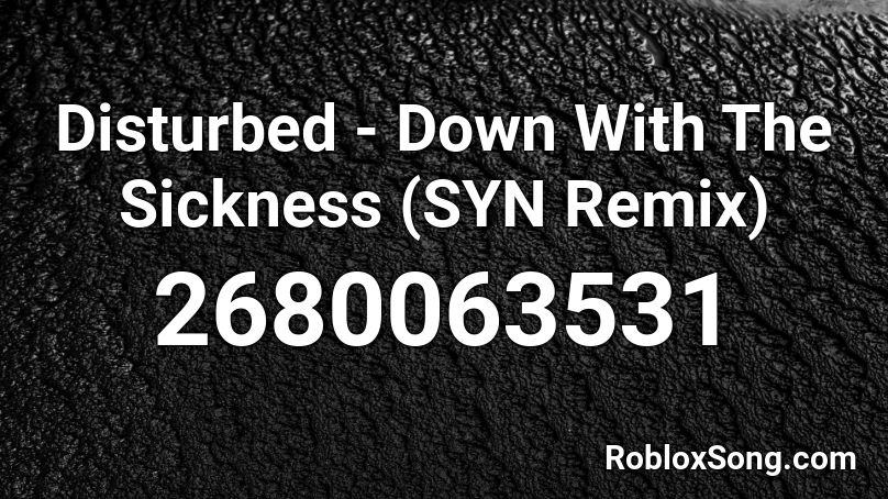 Disturbed - Down With The Sickness (SYN Remix) Roblox ID
