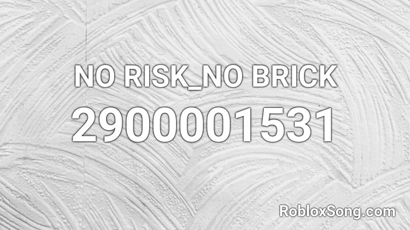 NO RISK_NO BRICK Roblox ID