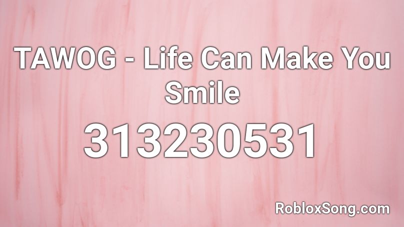 TAWOG - Life Can Make You Smile Roblox ID