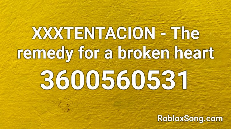 Xxxtentacion The Remedy For A Broken Heart Roblox Id Roblox Music Codes - the remedy for a broken heart roblox id code