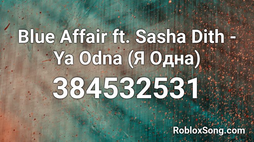 Blue Affair ft. Sasha Dith - Ya Odna (Я Одна) Roblox ID