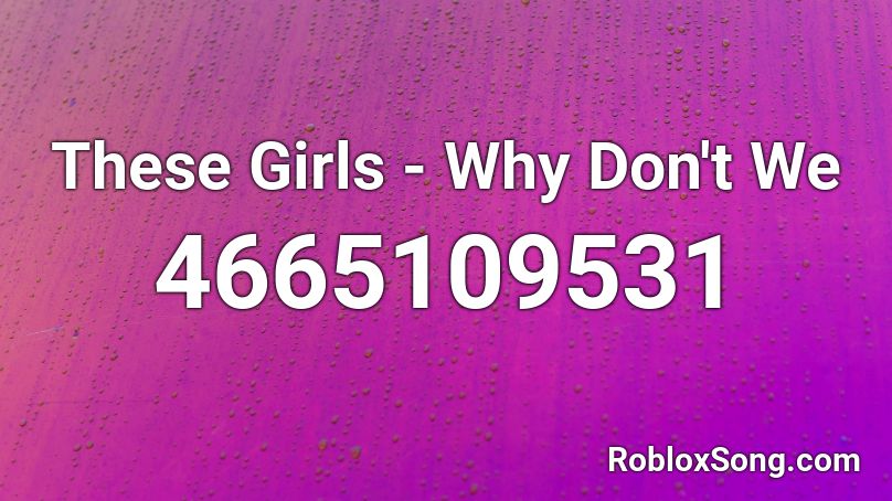These Girls Why Don T We Roblox Id Roblox Music Codes - theese girls roblox song code