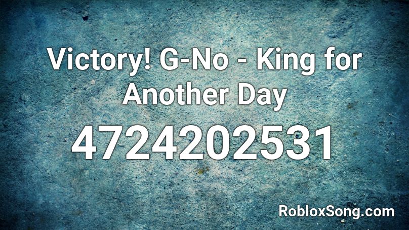 Victory! G-No - King for Another Day Roblox ID