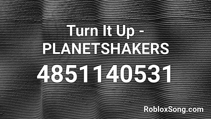 Turn It Up - PLANETSHAKERS Roblox ID