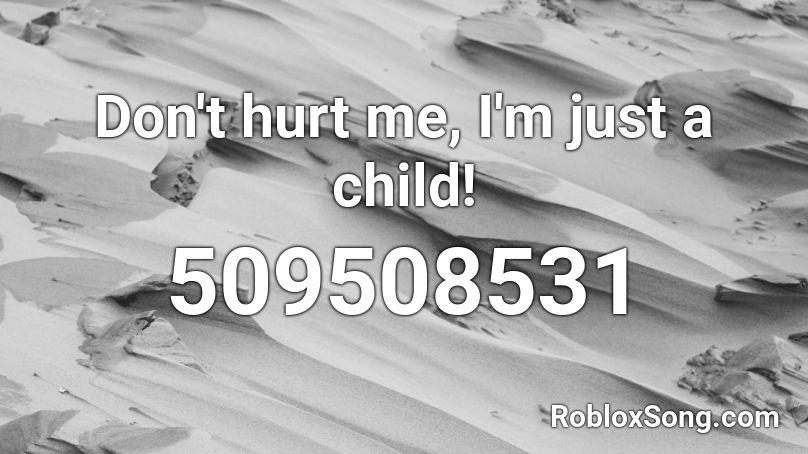 Don't hurt me, I'm just a child! Roblox ID