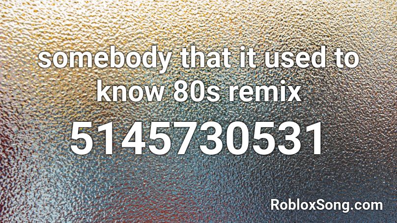 somebody that it used to know 80s remix Roblox ID