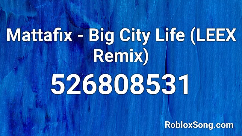 Mattafix Big City Life Leex Remix Roblox Id Roblox Music Codes - songs in roblox the normal city