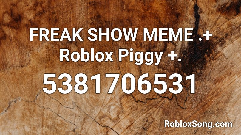 FREAK SHOW MEME .+ Roblox Piggy +. Roblox ID