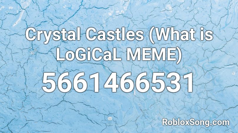 Crystal Castles (What is LoGiCaL MEME) Roblox ID