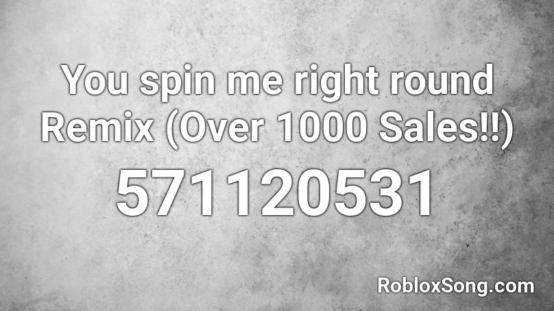 You Spin Me Right Round Remix Over 1000 Sales Roblox Id Roblox Music Codes - 1000 rounds roblox id
