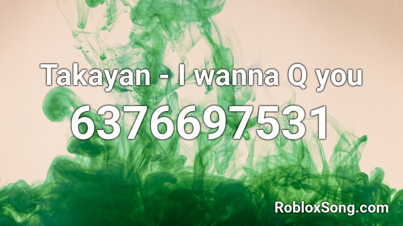 Takayan - I wanna Q you Roblox ID - Roblox music codes