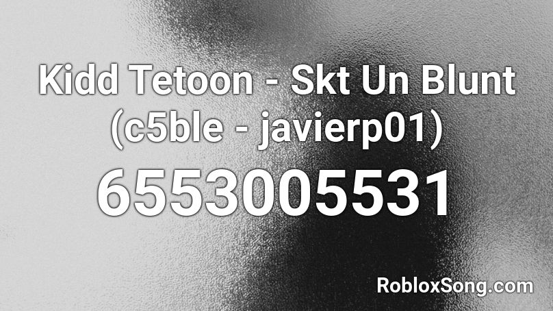 Kidd Tetoon - Skt Un Blunt (c5ble - javierp01) Roblox ID