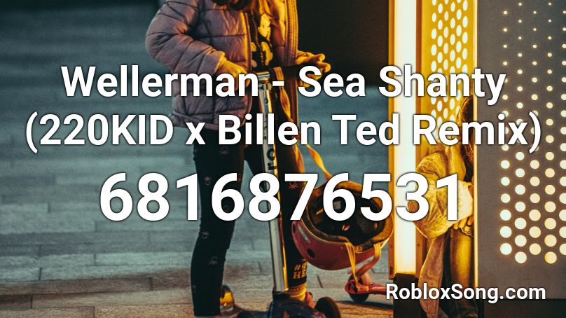 Wellerman - Sea Shanty (220KID x Billen Ted Remix) Roblox ID