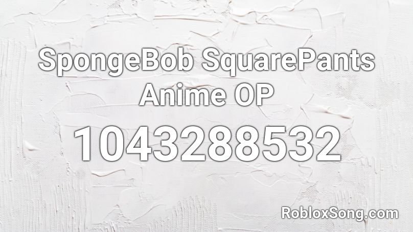 Spongebob Squarepants Anime Op Roblox Id Roblox Music Codes - spongebob loud roblox