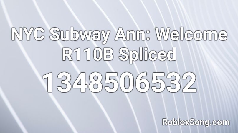 NYC Subway Ann: Welcome R110B Spliced Roblox ID