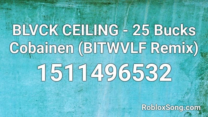 BLVCK CEILING - 25 Bucks Cobainen (BITWVLF Remix) Roblox ID