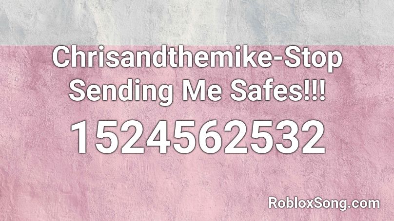 Chrisandthemike-Stop Sending Me Safes!!! Roblox ID