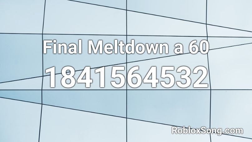 Final Meltdown a 60 Roblox ID