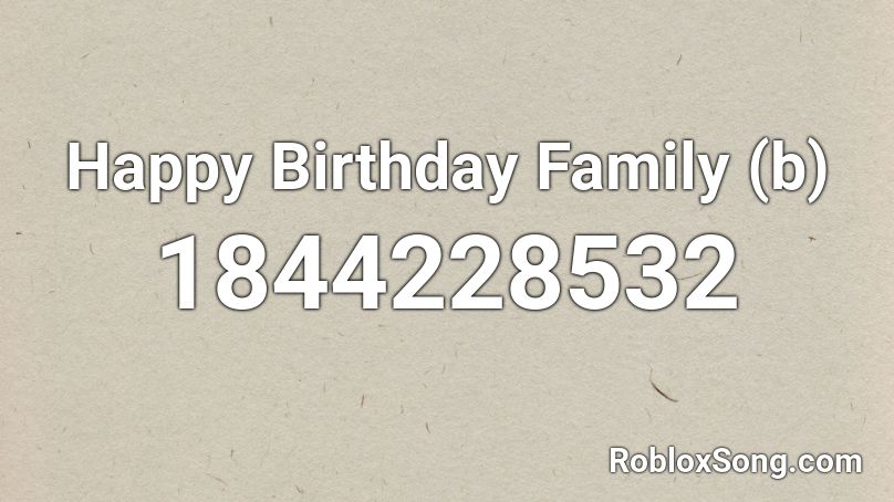 Happy Birthday Family (b) Roblox ID