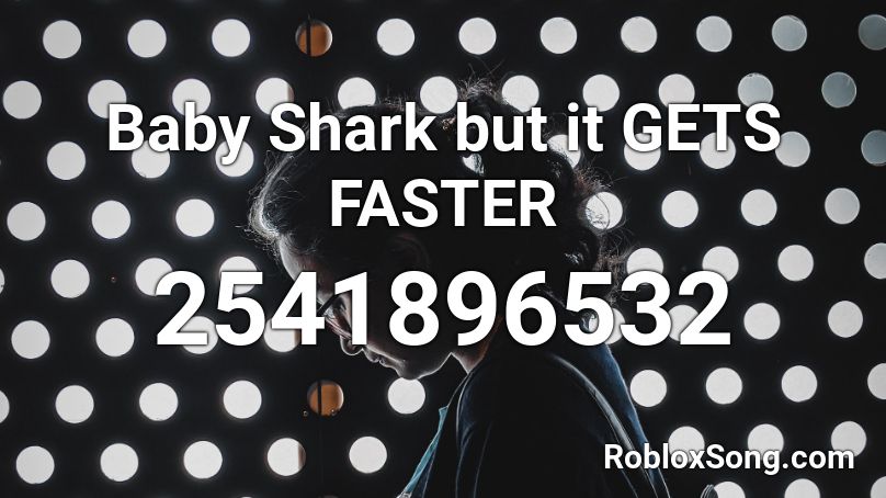 Baby Shark but it GETS FASTER Roblox ID