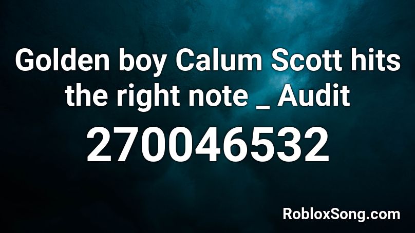 Golden boy Calum Scott hits the right note _ Audit Roblox ID
