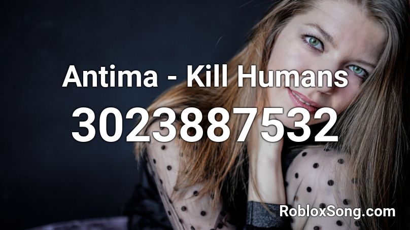 Antima - Kill Humans Roblox ID