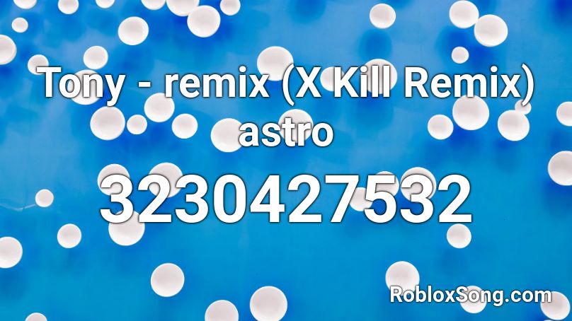 Tony - remix (X Kill Remix) astro Roblox ID